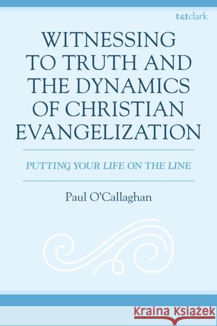 Witnessing, Truth, and the Dynamics of Christian Evangelization Paul O'Callaghan 9781666976557 T&T Clark - książka