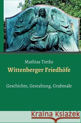 Wittenberger Friedhöfe: Geschichte, Gestaltung, Grabmale Tietke, Mathias 9783743921269 Tredition Gmbh - książka