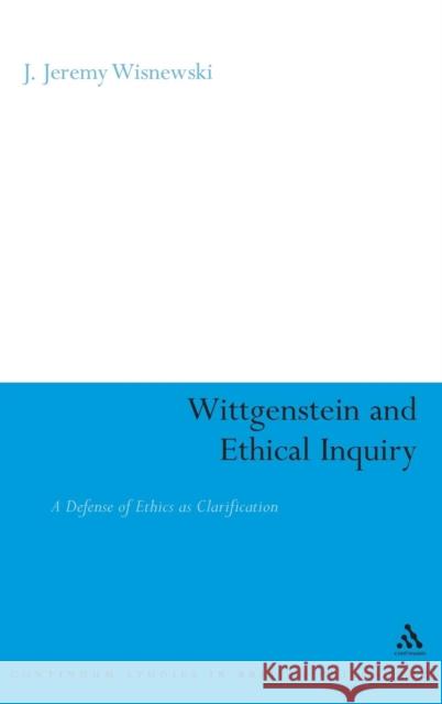 Wittgenstein and Ethical Inquiry: A Defense of Ethics as Clarification Wisnewski, J. Jeremy 9780826487742  - książka