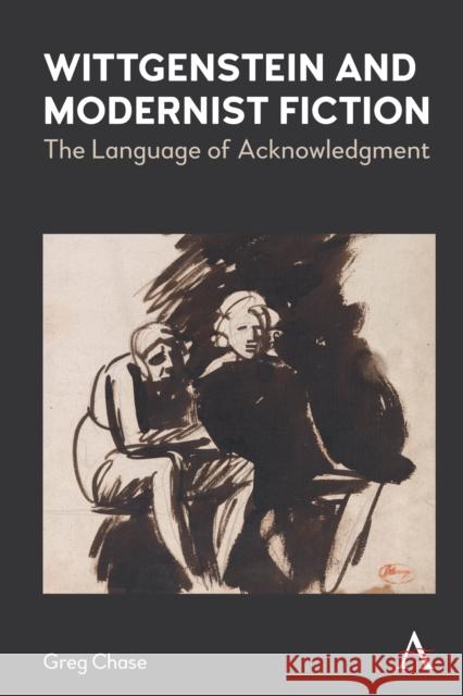 Wittgenstein and Modernist Fiction: The Language of Acknowledgment Greg Chase 9781839980633 Anthem Press - książka