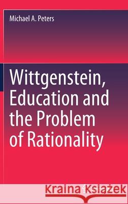 Wittgenstein, Education and the Problem of Rationality Michael Adrian Peters 9789811599712 Springer - książka