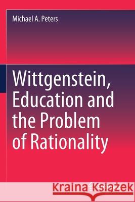 Wittgenstein, Education and the Problem of Rationality Michael A. Peters 9789811599743 Springer Singapore - książka