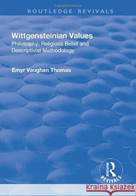 Wittgensteinian Values: Philosophy, Religious Belief and Descriptivist Methodology: Philosophy, Religious Belief and Descriptivist Methodology Vaughan Thomas, Emyr 9781138716339 Taylor and Francis - książka