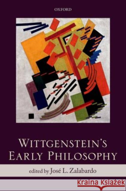 Wittgenstein's Early Philosophy Jose L. Zalabardo 9780199691524 Oxford University Press, USA - książka