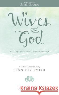 Wives After God: Encouraging Each Other In Faith & Marriage Smith, Jennifer 9781490925387 Createspace - książka
