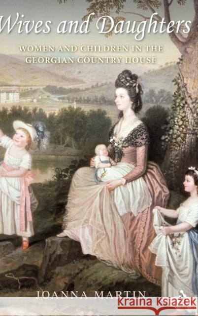 Wives and Daughters: Women and Children in the Georgian Country House Martin, Joanna 9781852852719 Hambledon & London - książka