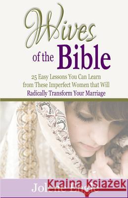Wives of the Bible: 25 Easy Lessons You Can Learn from These Imperfect Women that Will Radically Transform Your Marriage Engle, Jolene 9781492332398 Createspace - książka