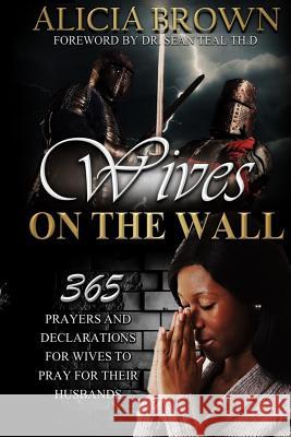 Wives on the Wall: 365 prayers and declarations for wives to pray for their husbands Teal Th D., Sean 9781502557612 Createspace - książka