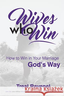 Wives Who Win: How to Win in Your Marriage God's Way Treal Ravenel Charlenia Snider Shauntay Dunning 9781546597865 Createspace Independent Publishing Platform - książka