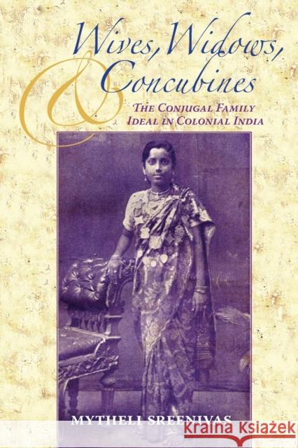 Wives, Widows, and Concubines: The Conjugal Family Ideal in Colonial India Sreenivas, Mytheli 9780253219725 Indiana University Press - książka