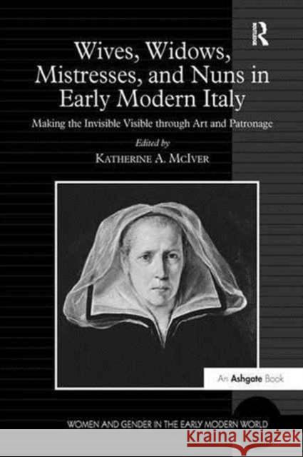 Wives, Widows, Mistresses, and Nuns in Early Modern Italy: Making the Invisible Visible Through Art and Patronage Katherine a. McIver 9781138276291 Routledge - książka