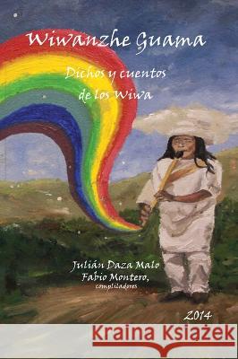 Wiwanzhe Guama: Dichos Y Cuentos de Los Wiwa Juli?n Daza Malo Fabio Montero 9781837643813 Instituto Internacional de Literatura Iberoam - książka