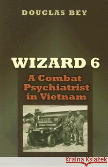 Wizard 6: A Combat Psychiatrist in Vietnam Bey, Douglas 9781585445196 Texas A&M University Press - książka