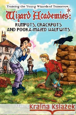 Wizard Academies - Rumpots, Crackpots, and Pooka-mazed Halfwits Alan Lance Andersen 9780615185941 Wizard Academies, LLC - książka