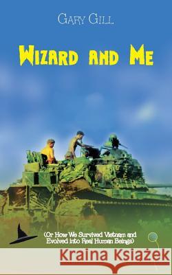Wizard and Me: (Or How We Survived Vietnam and Evolved into Real Human Beings) Gary Gill 9781546229018 Authorhouse - książka