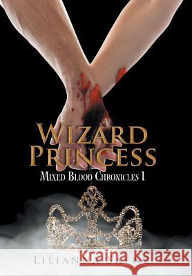 Wizard Princess: Mixed Blood Chronicles I Lilianna Saenz 9781503521179 Xlibris Corporation - książka