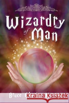 Wizardry of Man Bruce Charles Kirrage 9781733336734 Goldtouch Press, LLC - książka