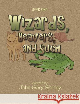 Wizards, Beavers, and Such: Book One John Gary Shirley 9781490722474 Trafford Publishing - książka