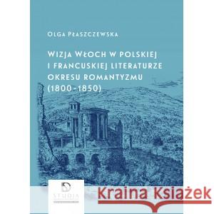 Wizja Włoch w polskiej i francuskiej literaturze.. PŁASZCZEWSKA OLGA 9788381385510 INSTYTUT LITERATURY - książka