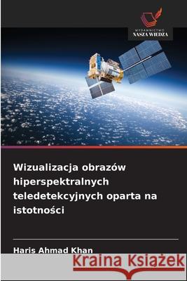 Wizualizacja obrazów hiperspektralnych teledetekcyjnych oparta na istotnosci Khan, Haris Ahmad 9786209267697 Wydawnictwo Nasza Wiedza - książka