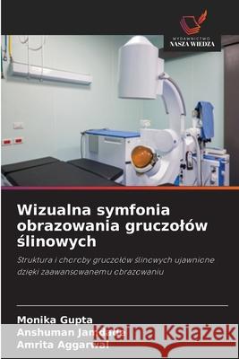 Wizualna symfonia obrazowania gruczolów slinowych Gupta, Monika, JAMDADE, ANSHUMAN, Aggarwal, Amrita 9786202329613 Wydawnictwo Nasza Wiedza - książka