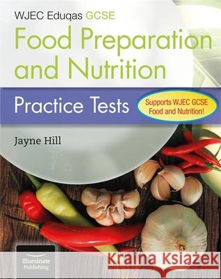 WJEC Eduqas GCSE Food Preparation and Nutrition: Practice Tests Jayne Hill 9781912820993 Illuminate Publishing - książka