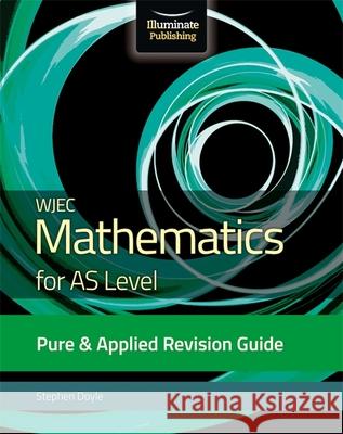 WJEC Mathematics for AS Level Pure & Applied: Revision Guide Stephen Doyle 9781912820337 Illuminate Publishing - książka