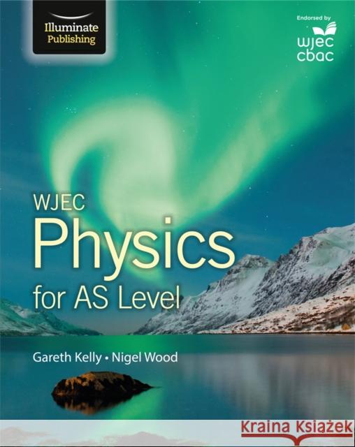 WJEC Physics for AS Level: Student Book Gareth Kelly Nigel Wood  9781908682581 Illuminate Publishing - książka