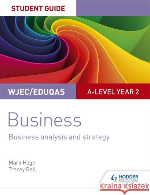 WJEC/Eduqas A-level Year 2 Business Student Guide 3: Business Analysis and Strategy Mark Hage Tracey Bell  9781510419360 Hodder Education - książka