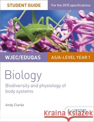 WJEC/Eduqas AS/A Level Year 1 Biology Student Guide: Biodiversity and physiology of body systems Andy Clarke 9781471844058 Hodder Education - książka