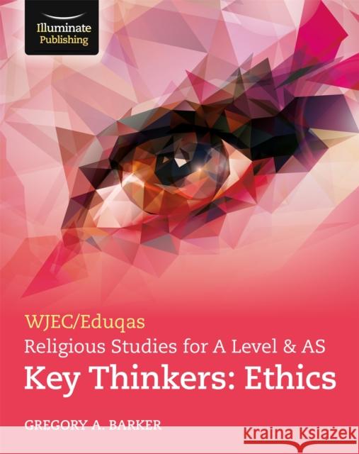 WJEC/Eduqas Religious Studies for A Level & AS Key Thinkers: Ethics Gregory A. Barker 9781913963026 Illuminate Publishing - książka