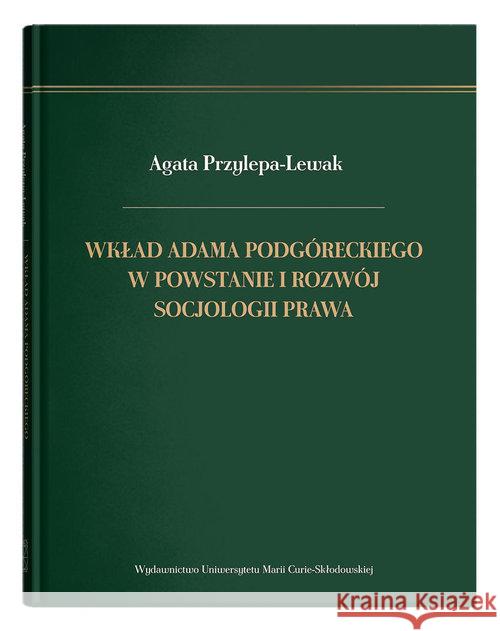 Wkład Adama Podgóreckiego w powstanie i rozwój.. Przylepa-Lewak Agata 9788322793909 UMCS - książka