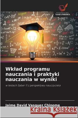 Wklad programu nauczania i praktyki nauczania w wyniki Vásquez Chinome, Jaime David 9786202338899 Wydawnictwo Nasza Wiedza - książka