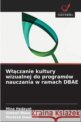Wlączanie kultury wizualnej do program?w nauczania w ramach DBAE Mina Hedayat Sabzali Musa Kahn Morteza Goudarzi 9786209800962 Wydawnictwo Nasza Wiedza - książka