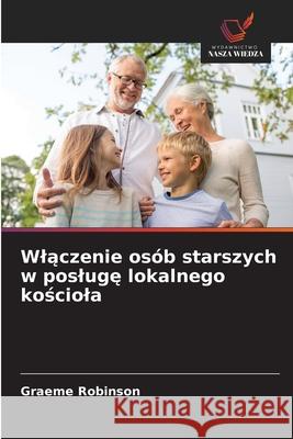 Wlaczenie osób starszych w posluge lokalnego kosciola Robinson, Graeme 9786200065872 Wydawnictwo Nasza Wiedza - książka