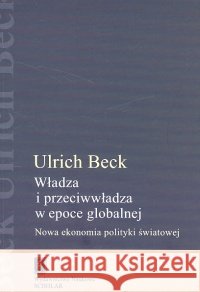 Władza i przeciwwładza w epoce globalnej Beck Ulrich 9788373831476 Scholar - książka