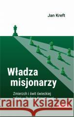 Władza misjonarzy. Zmierzch i świt świeckiej.. Jan Kreft 9788324240098 Universitas - książka