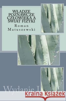 Wladze Poznawcze Czlowieka a Swiat Fizyki Roman Matuszewski 9781517690700 Createspace Independent Publishing Platform - książka