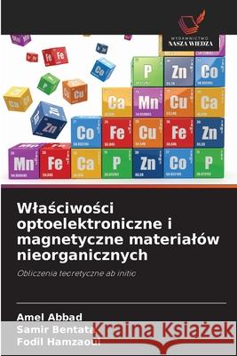Wlasciwosci optoelektroniczne i magnetyczne materialów nieorganicznych Abbad, Amel, Bentata, Samir, Hamzaoui, Fodil 9786209267741 Wydawnictwo Nasza Wiedza - książka
