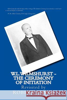 W.L.Wilmshurst - The Ceremony of Initiation: Revisited by Robert Lomas Robert Lomas Walter Leslie Wilmshurst 9781493794591 Createspace - książka