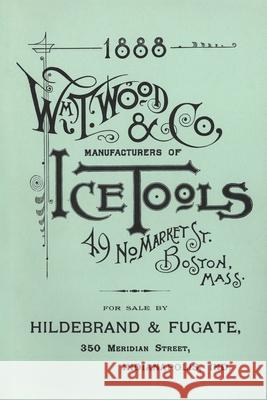 Wm. T. Wood & Co. Ice Tools 1888 W. T. Wood 9781931626422 Astragal Press - książka