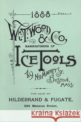 Wm. T. Wood & Co. Ice Tools 1888 W. T. Wood 9781931626422 Astragal Press - książka