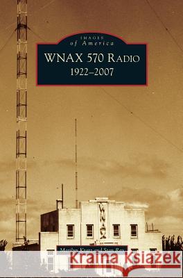 Wnax 570 Radio: 1922-2007 Marilyn Kratz, Stan Ray 9781531624101 Arcadia Publishing Library Editions - książka