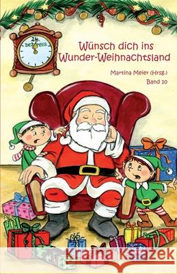 Wünsch dich in Wunder-Weihnachtsland: Weihnachtsland: Erzählungen, Märchen und Gedichte zur Advents- und Weihnachtszeit - Band 10 Meier, Martina 9783861965824 Papierfresserchens Mtm-Verlag - książka