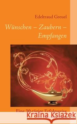 Wünsche - Zaubern - Empfangen: Eine 30-tägige Erfolgsreise im Mondzyklus Edeltraud Greuel 9783739208046 Books on Demand - książka