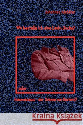 Wo bestelle ich eine Lenin-Jacke?: Kommunismus - der Schnee von Gestern? Kiessling, Johannes 9780368170928 Blurb - książka