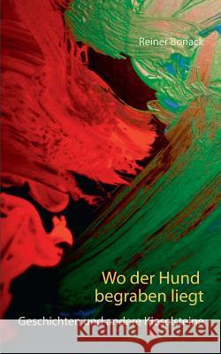 Wo der Hund begraben liegt: Geschichten und andere Kieselsteine Bonack, Reiner 9783744881623 Books on Demand - książka