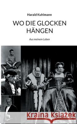 Wo die Glocken hängen: Aus meinem Leben Harald Kuhlmann 9783755708049 Books on Demand - książka