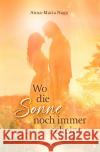 Wo die Sonne noch immer scheint Nagy, Anna-Maria 9783756534784 epubli