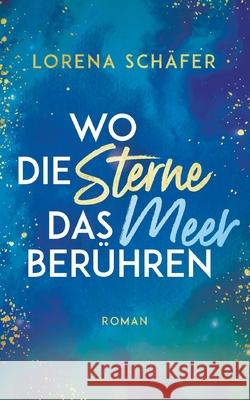Wo die Sterne das Meer berühren Schäfer, Lorena 9783754308196 Books on Demand - książka